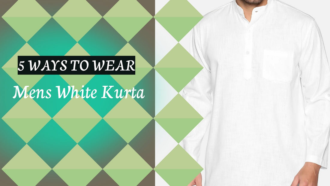 5 Stylish Ways to Wear and Pair Your Men's White Kurta